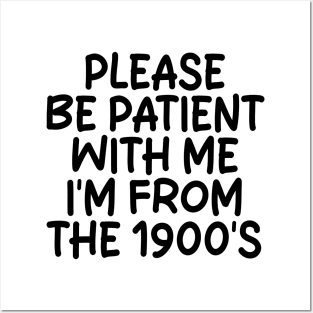 PLEASE BE PATIENT WITH ME I'M FROM THE 1900S Posters and Art